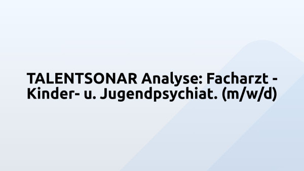 TALENTSONAR Analyse: Facharzt - Kinder- u. Jugendpsychiat. (m/w/d)