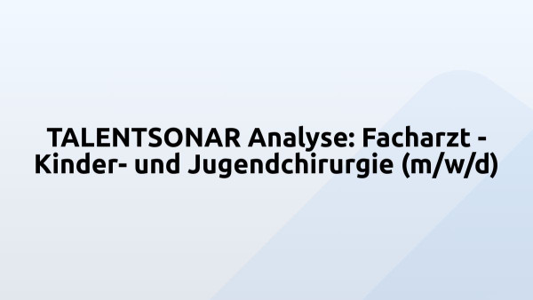 TALENTSONAR Analyse: Facharzt - Kinder- und Jugendchirurgie (m/w/d)