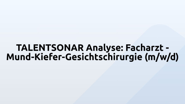 TALENTSONAR Analyse: Facharzt - Mund-Kiefer-Gesichtschirurgie (m/w/d)