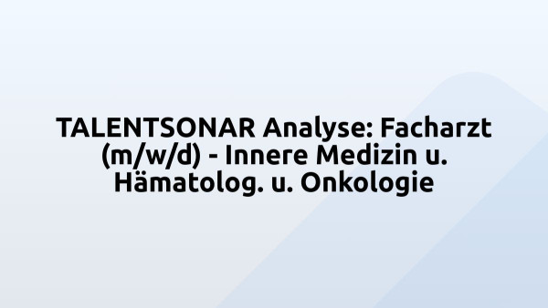 TALENTSONAR Analyse: Facharzt (m/w/d) - Innere Medizin u. Hämatolog. u. Onkologie