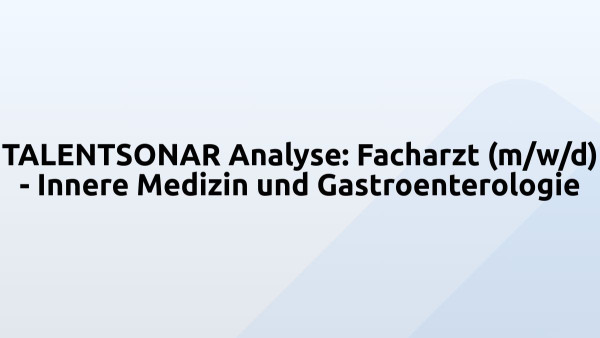 TALENTSONAR Analyse: Facharzt (m/w/d) - Innere Medizin und Gastroenterologie