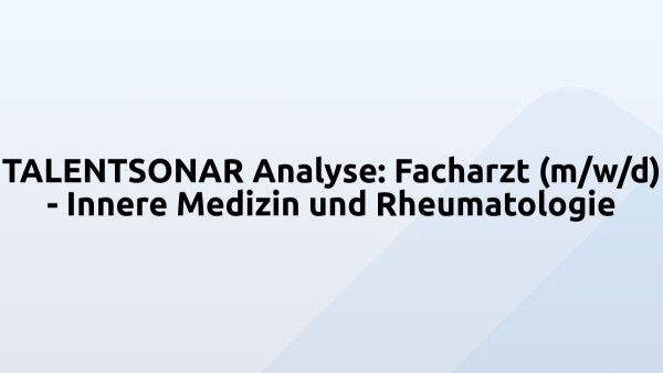 TALENTSONAR Analyse: Facharzt (m/w/d) - Innere Medizin und Rheumatologie