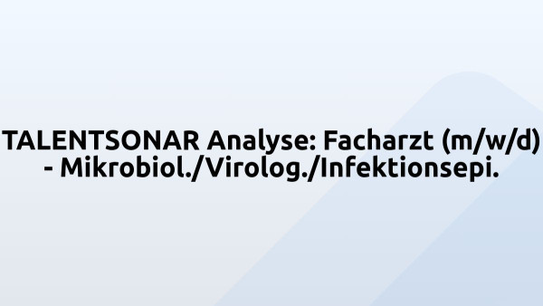 TALENTSONAR Analyse: Facharzt (m/w/d) - Mikrobiol./Virolog./Infektionsepi.