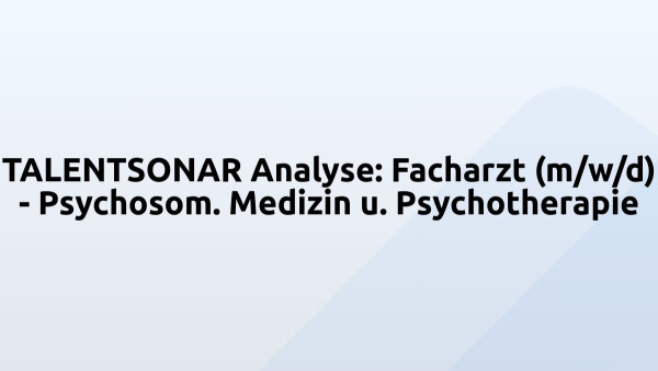 TALENTSONAR Analyse: Facharzt (m/w/d) - Psychosom. Medizin u. Psychotherapie