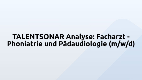 TALENTSONAR Analyse: Facharzt - Phoniatrie und Pädaudiologie (m/w/d)