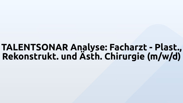 TALENTSONAR Analyse: Facharzt - Plast., Rekonstrukt. und Ästh. Chirurgie (m/w/d)
