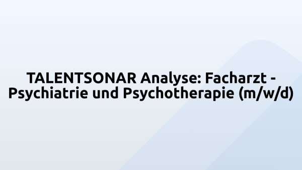 TALENTSONAR Analyse: Facharzt - Psychiatrie und Psychotherapie (m/w/d)