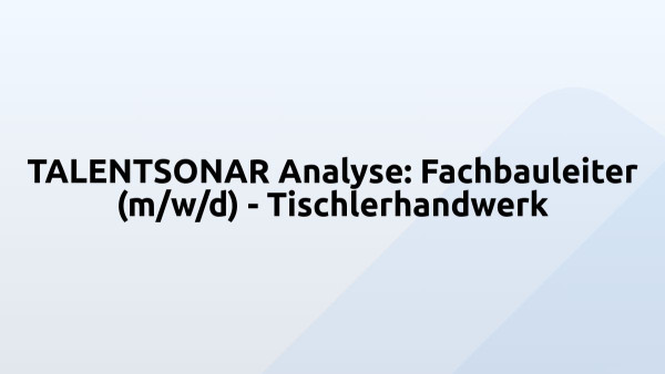 TALENTSONAR Analyse: Fachbauleiter (m/w/d) - Tischlerhandwerk