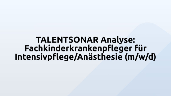 TALENTSONAR Analyse: Fachkinderkrankenpfleger für Intensivpflege/Anästhesie (m/w/d)