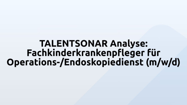 TALENTSONAR Analyse: Fachkinderkrankenpfleger für Operations-/Endoskopiedienst (m/w/d)