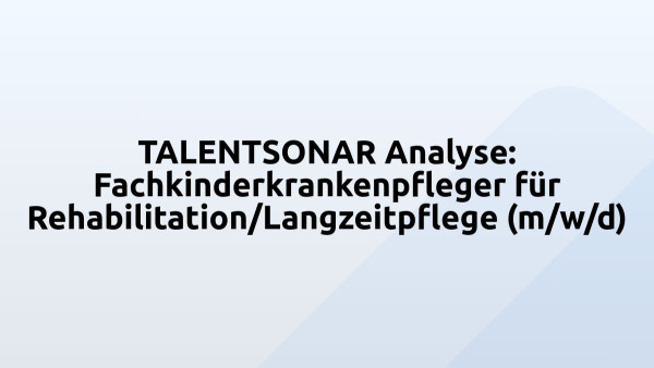 TALENTSONAR Analyse: Fachkinderkrankenpfleger für Rehabilitation/Langzeitpflege (m/w/d)