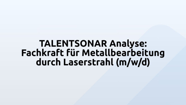 TALENTSONAR Analyse: Fachkraft für Metallbearbeitung durch Laserstrahl (m/w/d)