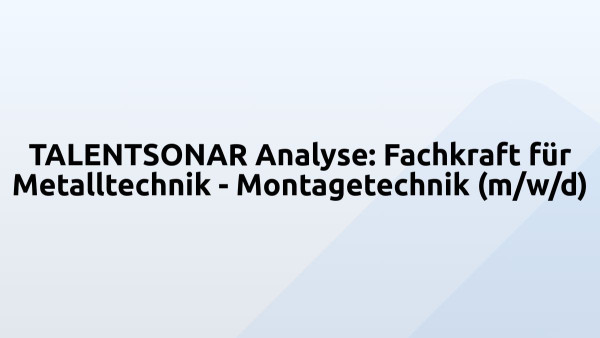 TALENTSONAR Analyse: Fachkraft für Metalltechnik - Montagetechnik (m/w/d)