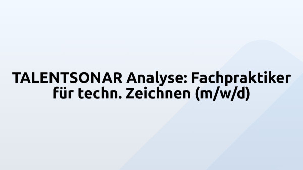 TALENTSONAR Analyse: Fachpraktiker für techn. Zeichnen (m/w/d)