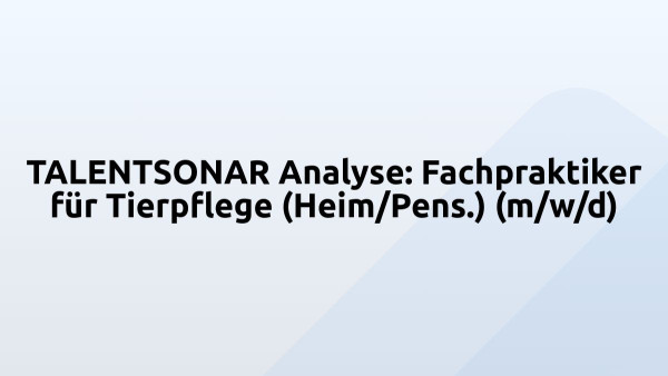 TALENTSONAR Analyse: Fachpraktiker für Tierpflege (Heim/Pens.) (m/w/d)