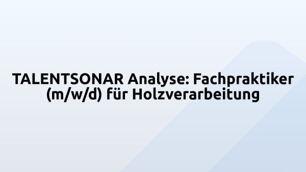 TALENTSONAR Analyse: Fachpraktiker (m/w/d) für Holzverarbeitung