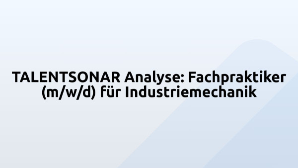 TALENTSONAR Analyse: Fachpraktiker (m/w/d) für Industriemechanik