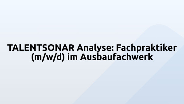 TALENTSONAR Analyse: Fachpraktiker (m/w/d) im Ausbaufachwerk