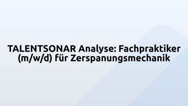 TALENTSONAR Analyse: Fachpraktiker (m/w/d) für Zerspanungsmechanik