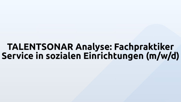 TALENTSONAR Analyse: Fachpraktiker Service in sozialen Einrichtungen (m/w/d)