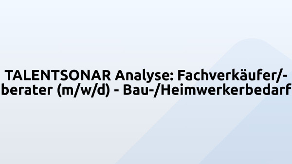 TALENTSONAR Analyse: Fachverkäufer/-berater (m/w/d) - Bau-/Heimwerkerbedarf