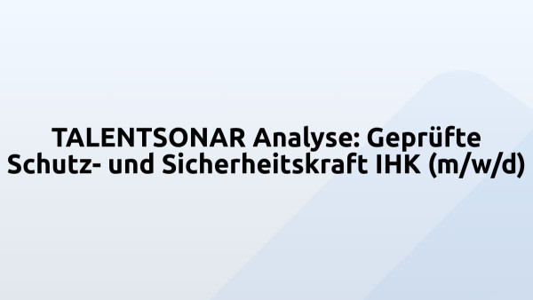 TALENTSONAR Analyse: Geprüfte Schutz- und Sicherheitskraft IHK (m/w/d)