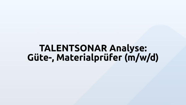 TALENTSONAR Analyse: Güte-, Materialprüfer (m/w/d)