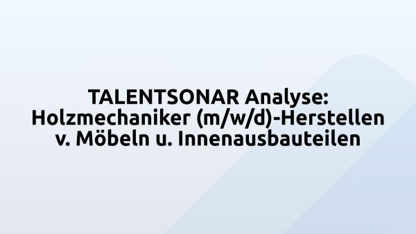 TALENTSONAR Analyse: Holzmechaniker (m/w/d)-Herstellen v. Möbeln u. Innenausbauteilen