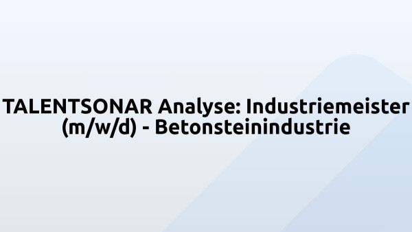 TALENTSONAR Analyse: Industriemeister (m/w/d) - Betonsteinindustrie