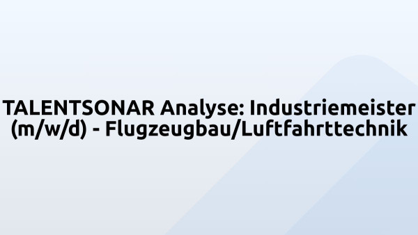 TALENTSONAR Analyse: Industriemeister (m/w/d) - Flugzeugbau/Luftfahrttechnik