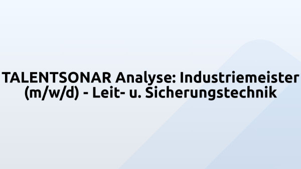TALENTSONAR Analyse: Industriemeister (m/w/d) - Leit- u. Sicherungstechnik