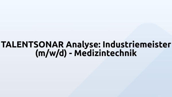 TALENTSONAR Analyse: Industriemeister (m/w/d) - Medizintechnik
