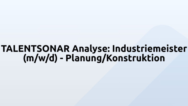 TALENTSONAR Analyse: Industriemeister (m/w/d) - Planung/Konstruktion