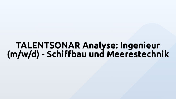 TALENTSONAR Analyse: Ingenieur (m/w/d) - Schiffbau und Meerestechnik