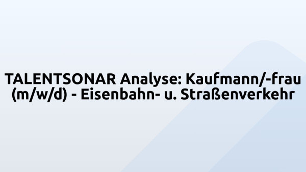 TALENTSONAR Analyse: Kaufmann/-frau (m/w/d) - Eisenbahn- u. Straßenverkehr