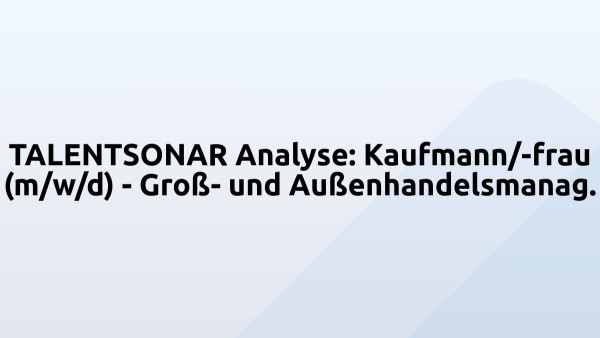 TALENTSONAR Analyse: Kaufmann/-frau (m/w/d) - Groß- und Außenhandelsmanag.