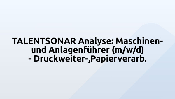TALENTSONAR Analyse: Maschinen- und Anlagenführer (m/w/d) - Druckweiter-,Papierverarb.