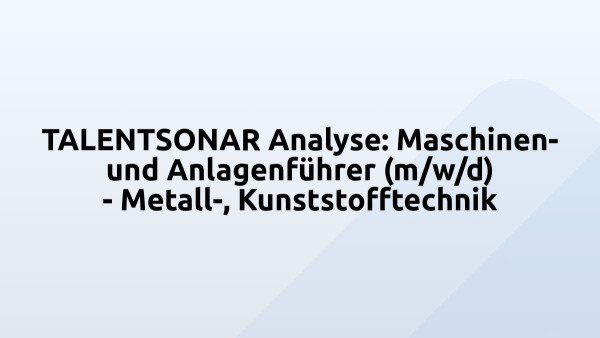 TALENTSONAR Analyse: Maschinen- und Anlagenführer (m/w/d) - Metall-, Kunststofftechnik