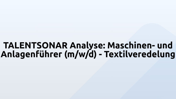 TALENTSONAR Analyse: Maschinen- und Anlagenführer (m/w/d) - Textilveredelung