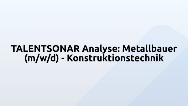 TALENTSONAR Analyse: Metallbauer (m/w/d) - Konstruktionstechnik