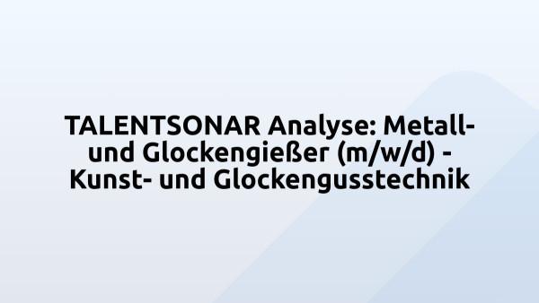 TALENTSONAR Analyse: Metall- und Glockengießer (m/w/d) - Kunst- und Glockengusstechnik