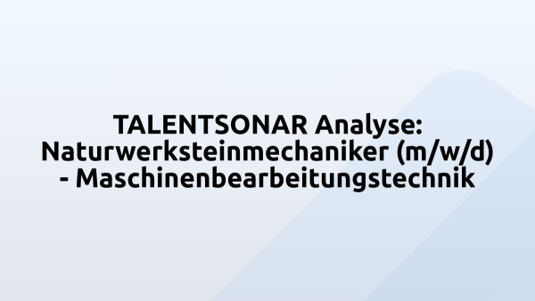 TALENTSONAR Analyse: Naturwerksteinmechaniker (m/w/d) - Maschinenbearbeitungstechnik