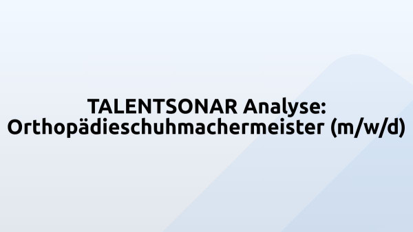TALENTSONAR Analyse: Orthopädieschuhmachermeister (m/w/d)