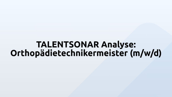 TALENTSONAR Analyse: Orthopädietechnikermeister (m/w/d)