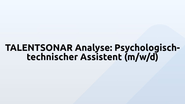 TALENTSONAR Analyse: Psychologisch-technischer Assistent (m/w/d)
