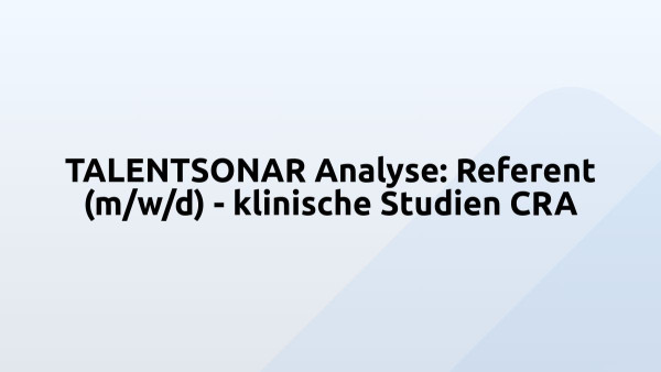 TALENTSONAR Analyse: Referent (m/w/d) - klinische Studien CRA