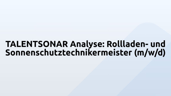 TALENTSONAR Analyse: Rollladen- und Sonnenschutztechnikermeister (m/w/d)