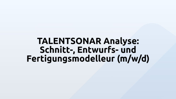 TALENTSONAR Analyse: Schnitt-, Entwurfs- und Fertigungsmodelleur (m/w/d)