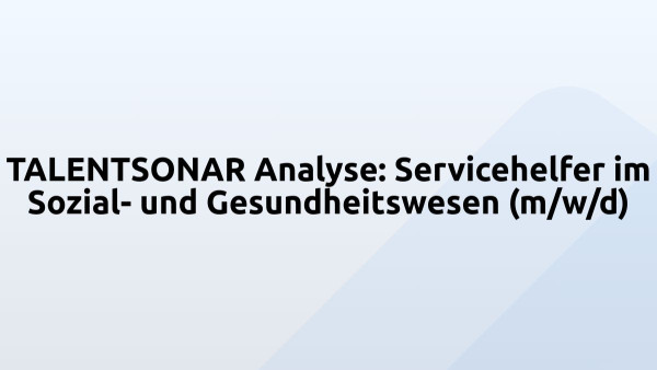 TALENTSONAR Analyse: Servicehelfer im Sozial- und Gesundheitswesen (m/w/d)