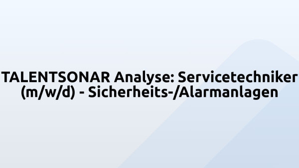 TALENTSONAR Analyse: Servicetechniker (m/w/d) - Sicherheits-/Alarmanlagen